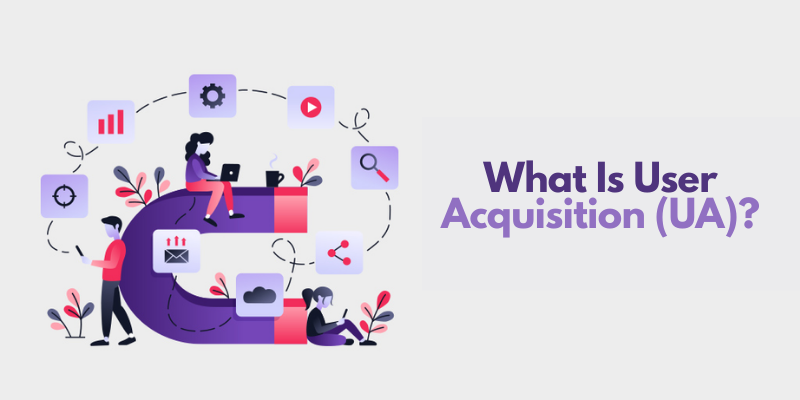 What Is User Acquisition (UA)